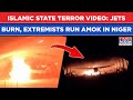 Islamic State Terrifying Video: Fighter Jets On Fire, Extremists Run Amok In Niger, Horror Scenes