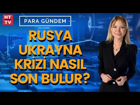 Ukrayna-Rusya krizi piyasaları nasıl etkiler? (Para Gündem)