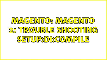 Magento: Magento 2: Trouble shooting setup:di:compile