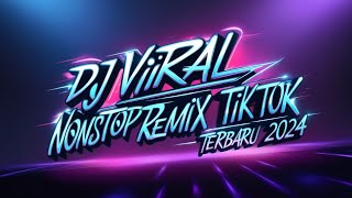 DJ VIRAL NONSTOP REMIX TIKTOK TERBARU 2024 - NEWEST DJ VIRAL NONSTOP REMIX TIKTOK 2024