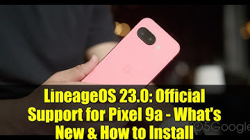 LineageOS 23.0: Official Support for Pixel 9a - What