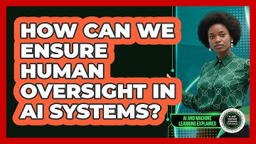 How Can We Ensure Human Oversight In AI Systems? - AI and Machine Learning Explained