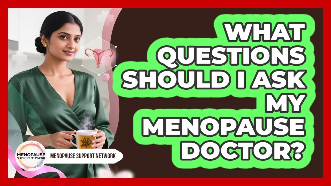 What Questions Should I Ask My Menopause Doctor? - Menopause Support Network