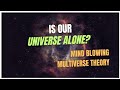 Is our universe alone unveiling the mindblowing multiverse theory