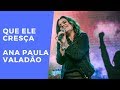 QUE ELE CRESÇA | Ana Paula Valadão