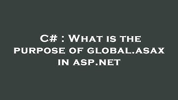 C# : What is the purpose of global.asax in asp.net