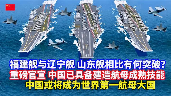 福建艦與遼寧艦和山東艦相比有何突破？大方展示重磅官宣！中國已具備成熟航母建造技術和能力/CN has mature aircraft carrier construction capabilities - 天天要聞