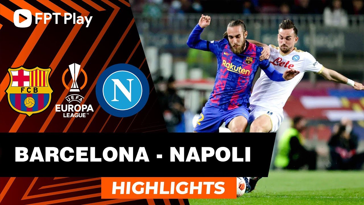 HIGHLIGHTS: BARCELONA – NAPOLI | HÀNG THỦ MƠ NGỦ, PENALTY TRANH CÃI | UEL 2021/22