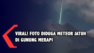 Viral Foto Diduga Meteor Jatuh di Gunung Merapi