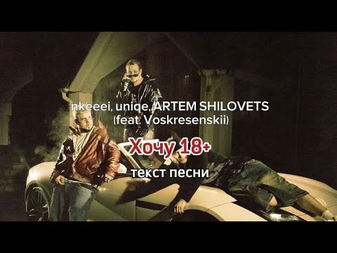 текст песни nkeeei, uniqe, ARTEM SHILOVETS - Хочу 18+ (feat. Voskresenkii)