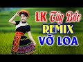 LK Nhạc Tây Bắc Remix Căng Vỡ Loa Bass - Nhạc Sống Tây Bắc Vùng Cao Mới Nhất