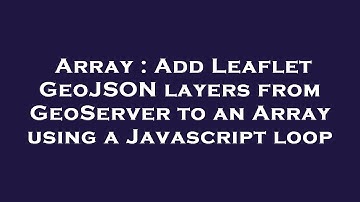 Array : Add Leaflet GeoJSON layers from GeoServer to an Array using a Javascript loop
