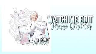 WATCH ME EDIT | Theme Divider |