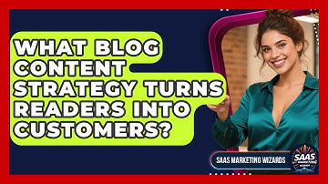 What Blog Content Strategy Turns Readers Into Customers? - Saas Marketing Wizards