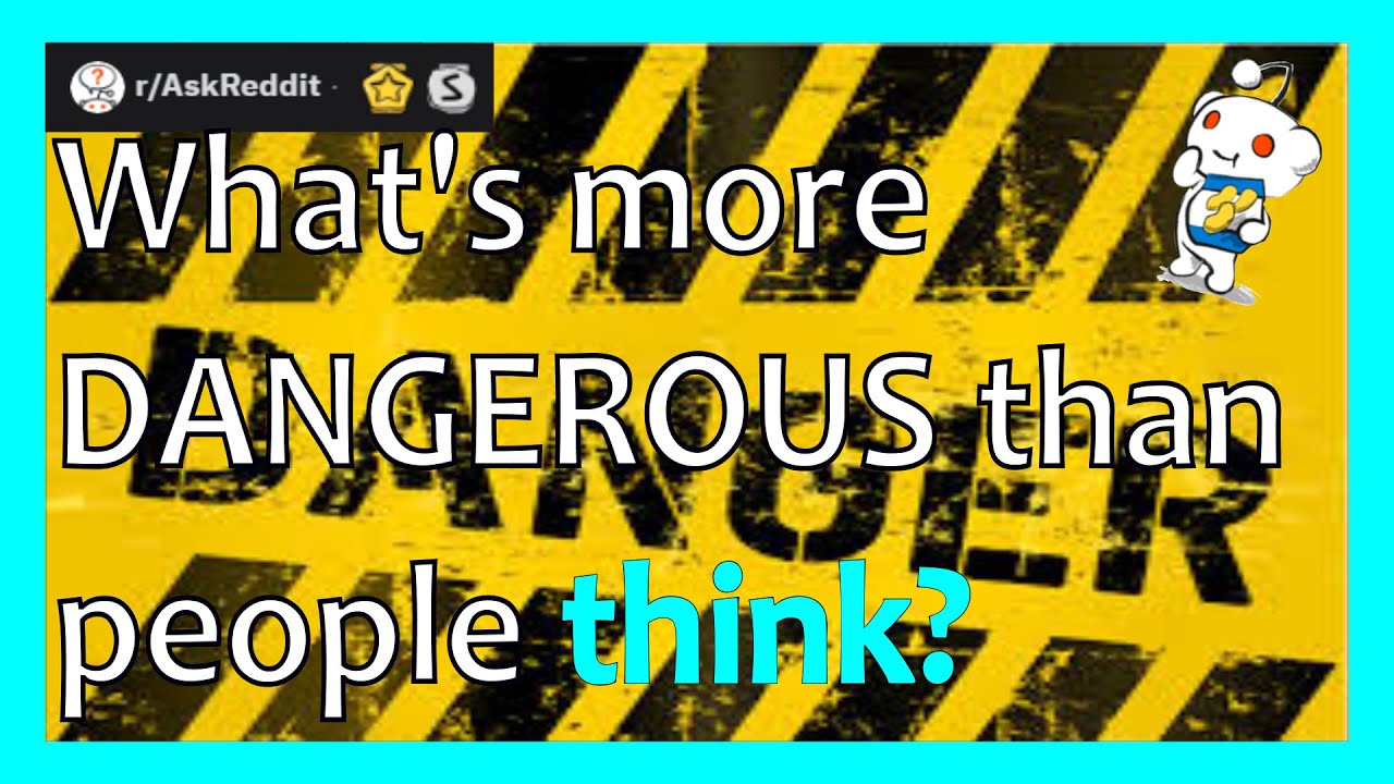 AskReddit What's more dangerous than people think? YouTube AskReddit What's more dangerous than people think? YouTube