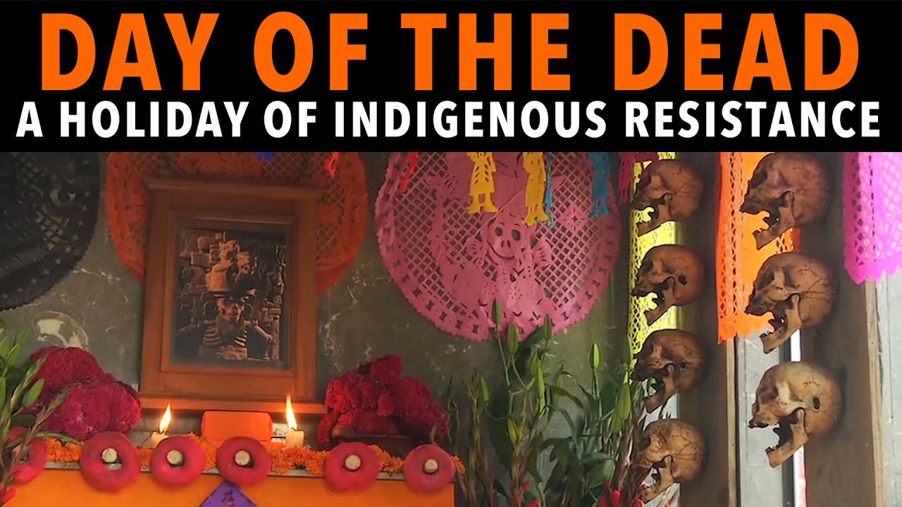 Day of the Dead: A Holiday of Indigenous Resistance