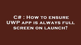 C# : How to ensure UWP app is always full screen on launch?