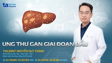 Ung thư gan giai đoạn đầu: Nguyên nhân, triệu chứng và chẩn đoán| ThS.BSNT Nguyễn Huy Thành | THTA