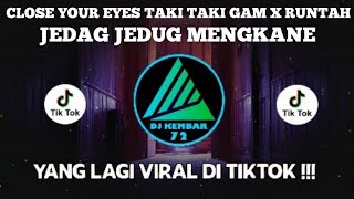 DJ CLOSE YOUR EYES TAKI TAKI GAM X RUNTAH JEDAG JEDUG MENGKANE VIRAL TIKTOK 2022