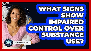 What Signs Show Impaired Control Over Substance Use? - Mind Over Substance