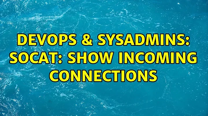 DevOps & SysAdmins: socat: Show incoming connections