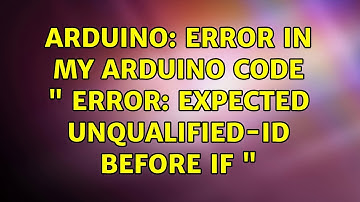 Arduino: Error in my Arduino code " error: expected unqualified-id before if " (2 Solutions!!)