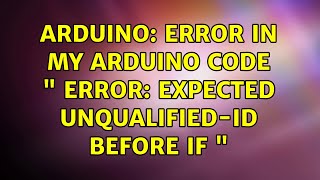 Arduino: Error in my Arduino code  error: expected unqualified-id before if  (2 Solutions!!)