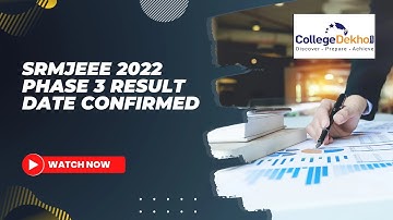 SRMJEEE 2022 Phase 3 Result Date Confirmed | CollegeDekho