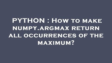 PYTHON : How to make numpy.argmax return all occurrences of the maximum?