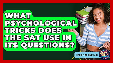 What Psychological Tricks Does The SAT Use In Its Questions? - Junior Year Jumpstart