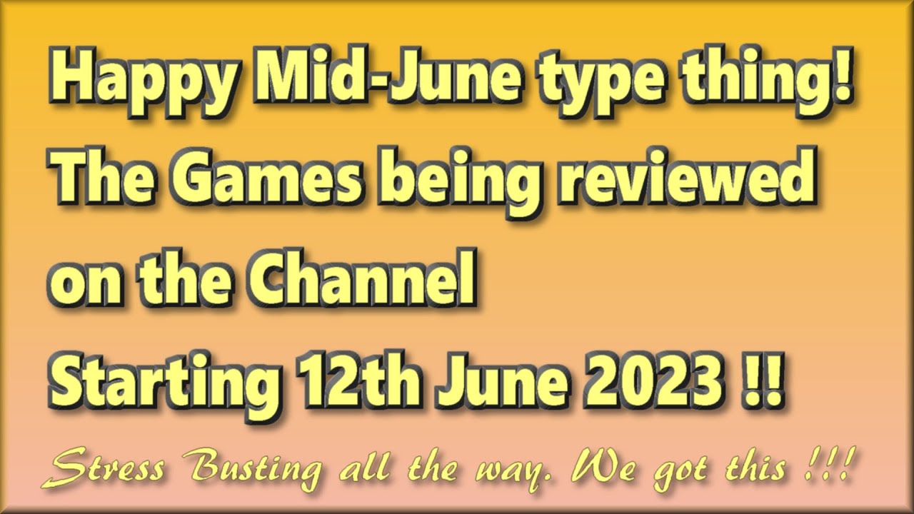Happy Mid June Type Thing The Games Being Reviewed On The Channel happy-mid-june-type-thing-the-games-being-reviewed-on-the-channel