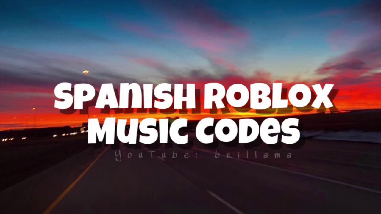 Spanish Roblox Music Codes Brillama Youtube - roblox songs in spanish