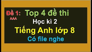 Top 4 đề thi kì 2 Tiếng Anh lớp 8 có file nghe - đề 1 AAA