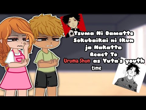 Tsuma Ni Damatte React To Uruma Shun As Yuta S Youth Time