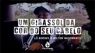 Um Girassol Da Cor Do Seu Cabelo - Lô Borges E Milton Nascimento By Phelippe Luz