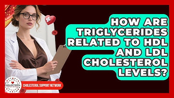 How Are Triglycerides Related to HDL and LDL Cholesterol Levels? - Cholesterol Support Network