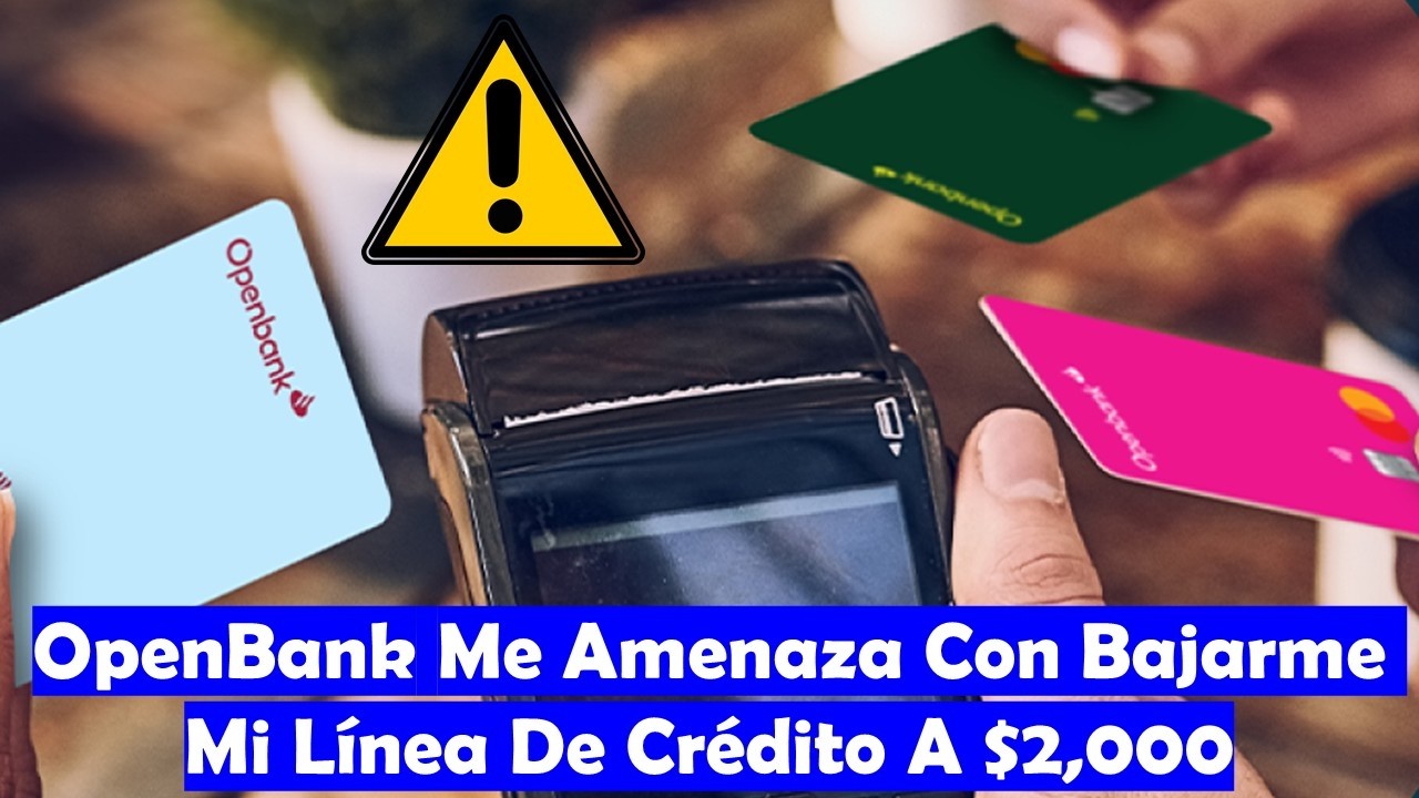 #OPENBANK Me Amenaza Con Bajarme Mi Línea De Crédito A $2000 | Esto Debo Hacer Para Evitarlo