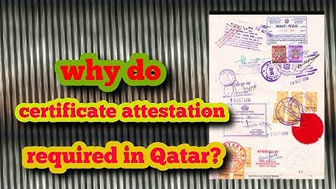 Why do certificate attestation is required in qatar???