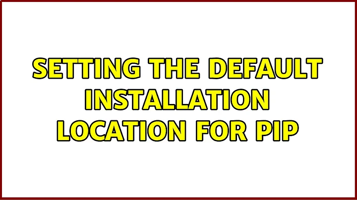 Setting the default installation location for pip (2 Solutions!!)