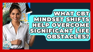What CBT Mindset Shifts Help Overcome Significant Life Obstacles? - CBT Toolkit