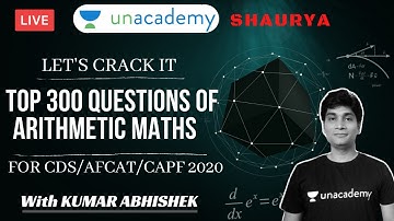 Top 300 Questions - Arithmetic Maths for CDS/AFCAT/CAPF | Crack CDS/AFCAT/CAPF 2020 | Kumar Abhishek