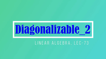 Lec - 73 Diagonalizable Matrix | Results |CSIR UGC NET | IIT JAM |GATE MA | DU B Sc | Linear Algebra