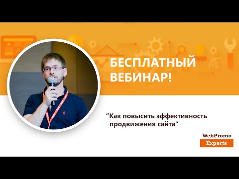 Как повысить эффективность продвижения сайта. Вебинар WebPromoExperts #259