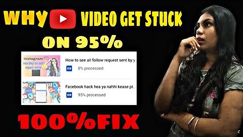 why YouTube video get stuck on 95%processing   with solution