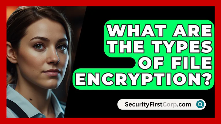What Are The Types Of File Encryption? - SecurityFirstCorp.com