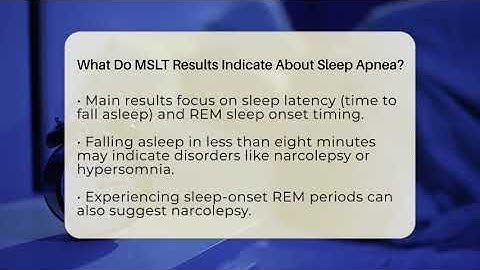 What Do MSLT Results Indicate About Sleep Apnea? - Sleep Apnea Support Network