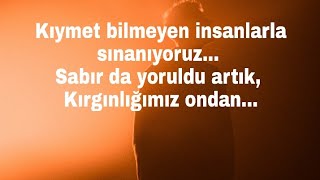 Kıymet bilmeyen insanlarla sınanıyoruz... Sabır da yoruldu artık, Kırgınlığımız ondan... Resimi