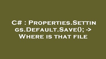 C# : Properties.Settings.Default.Save(); -  Where is that file