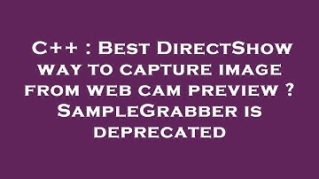C++ : Best DirectShow way to capture image from web cam preview ? SampleGrabber is deprecated