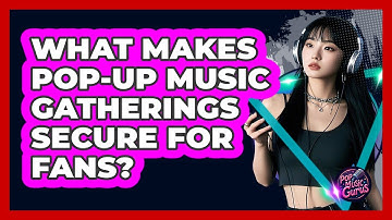 What Makes Pop-up Music Gatherings Secure For Fans? - Pop Music Gurus